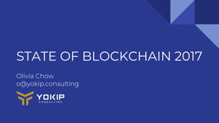 STATE OF BLOCKCHAIN 2017
Olivia Chow
o@yokip.consulting
 