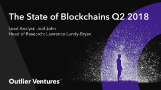 The State of Blockchains Q2 2018
Lead Analyst: Joel John
Head of Research: Lawrence Lundy-Bryan
 