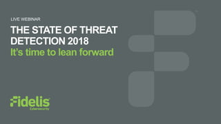 THE STATE OF THREAT
DETECTION 2018
It’s time to lean forward
LIVE WEBINAR
 