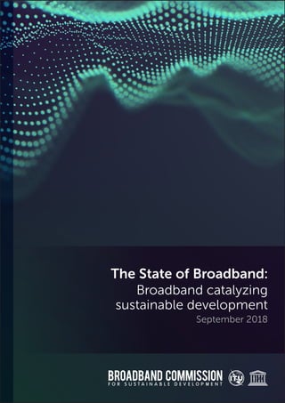 The State of Broadband:
Broadband catalyzing
sustainable development
September 2018
 