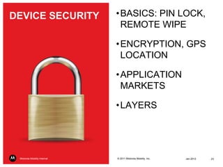 DEVICE SECURITY                   • BASICS: PIN LOCK,
                                    REMOTE WIPE

                   ...