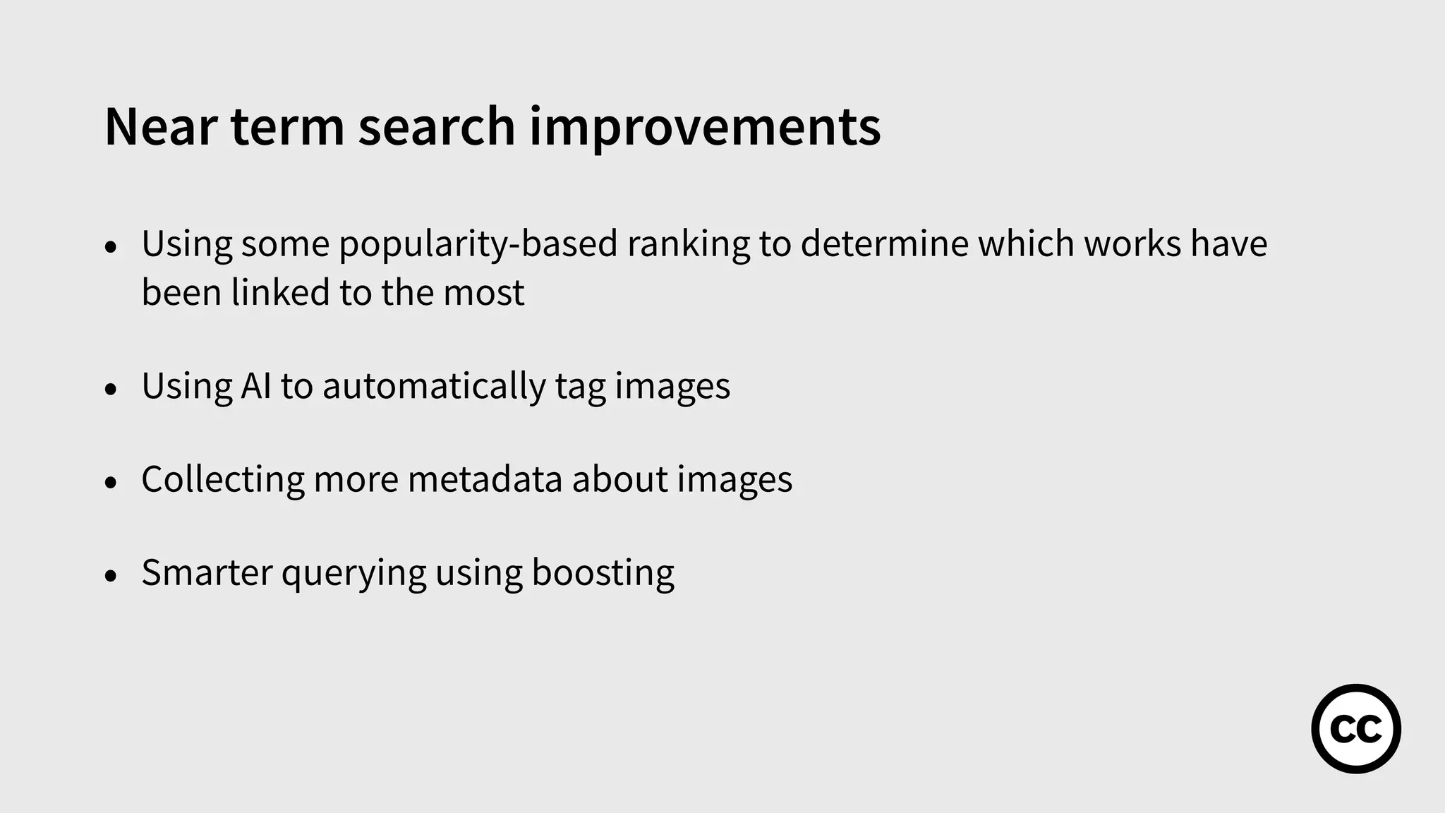 Near term search improvements
• Using some popularity-based ranking to determine which works have
been linked to the most
• Using AI to automatically tag images
• Collecting more metadata about images
• Smarter querying using boosting
 