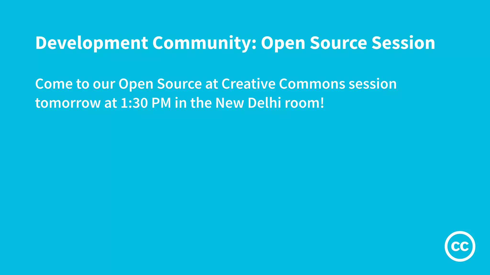 Development Community: Open Source Session
Come to our Open Source at Creative Commons session
tomorrow at 1:30 PM in the New Delhi room!
 