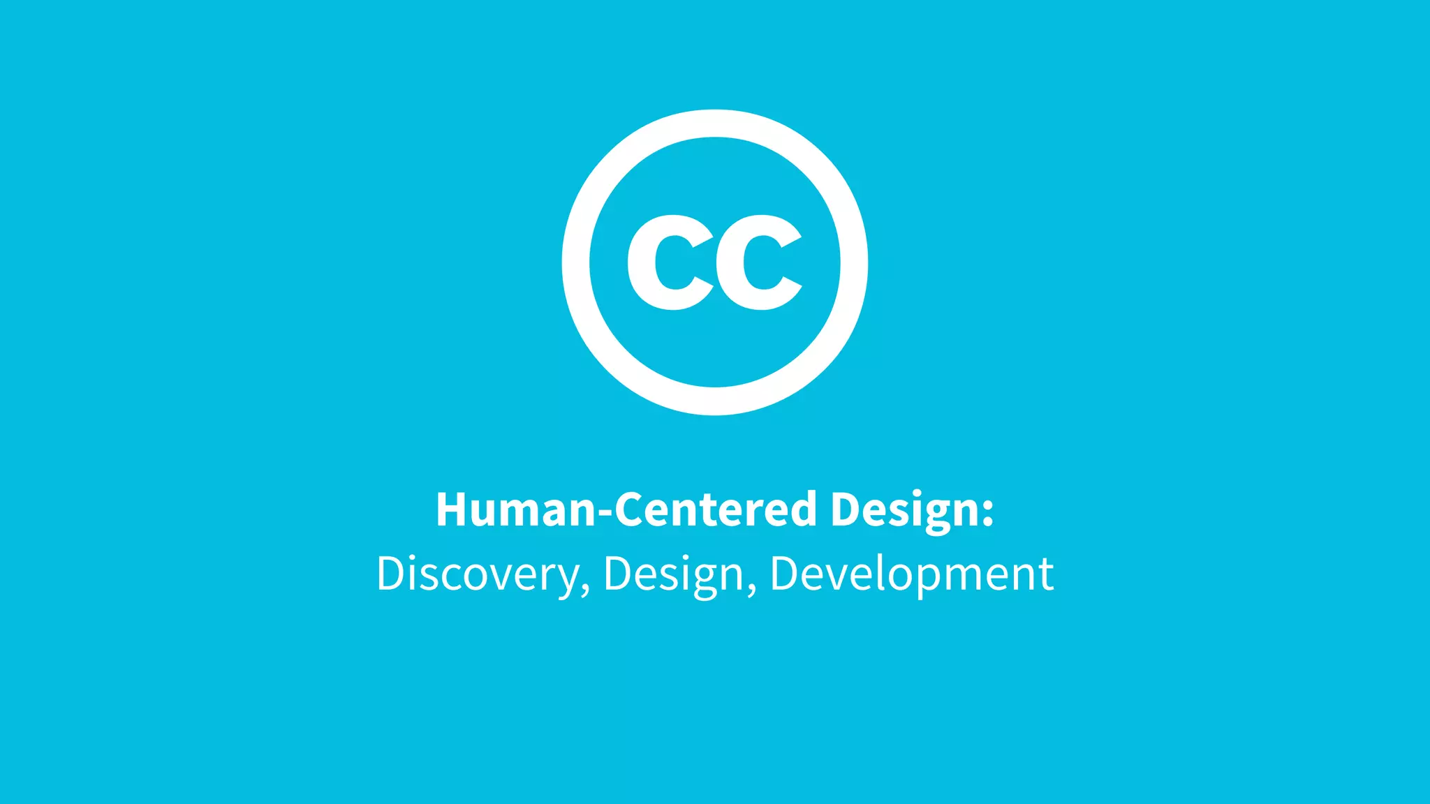 Human-Centered Design:
Discovery, Design, Development
 