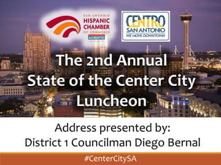 Address presented by:
District 1 Councilman Diego Bernal
The 2nd Annual
State of the Center City
Luncheon
#CenterCitySA
 