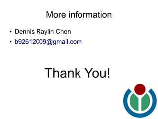 More information
●   Dennis Raylin Chen
●   b92612009@gmail.com




             Thank You!
 