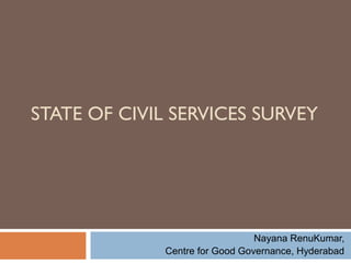 STATE OF CIVIL SERVICES SURVEY




                                 Nayana RenuKumar,
              Centre for Good Governance, Hyderabad
 