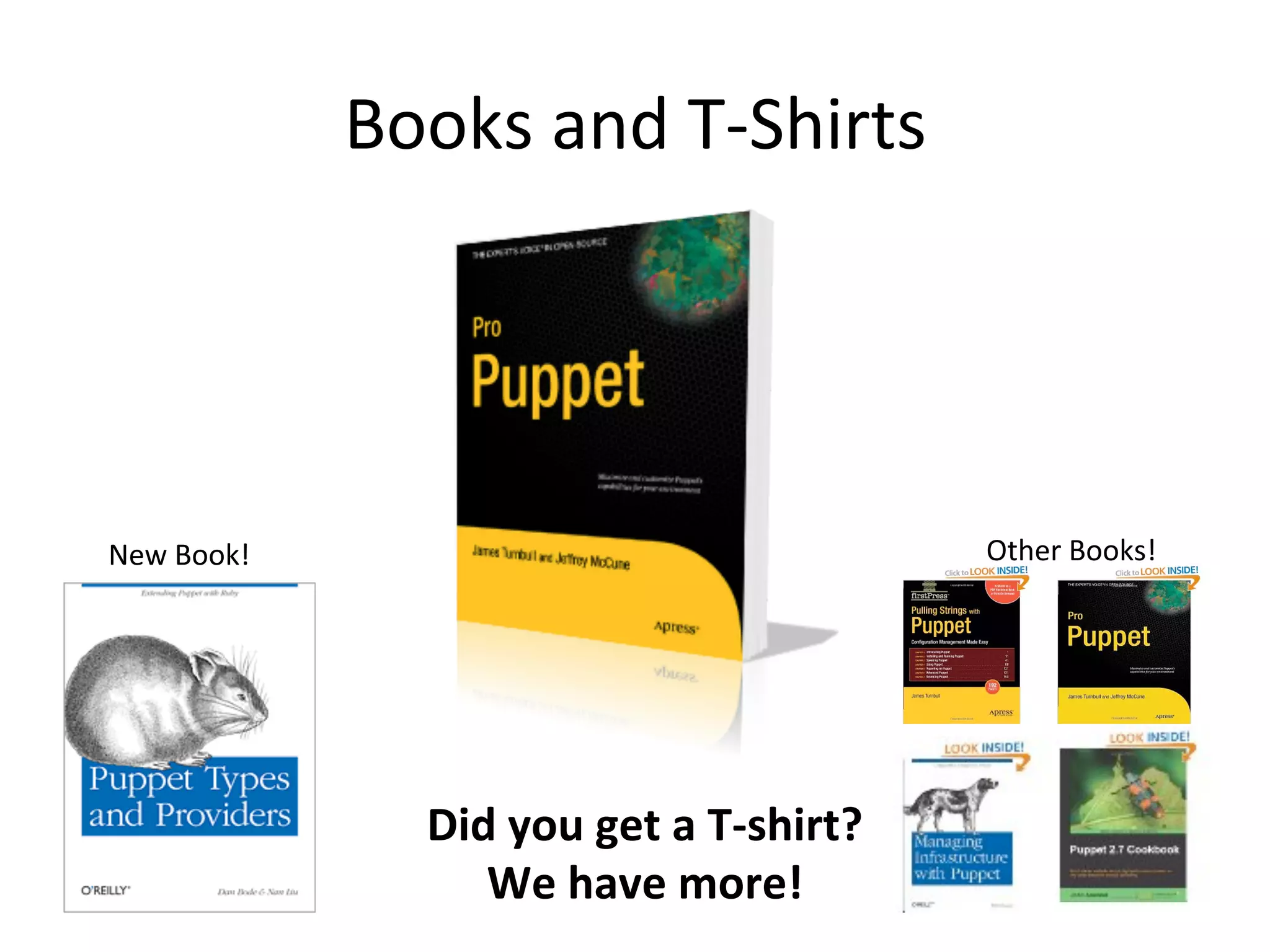 Books	
  and	
  T-­‐Shirts	
  




New	
  Book!	
                                                    Other	
  Books!	
  




                       Did	
  you	
  get	
  a	
  T-­‐shirt?	
  
                          We	
  have	
  more!	
  
 