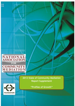 2013 State of Community Mediation
Report Supplement
“Profiles of Growth”

 