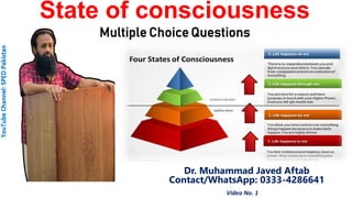 State of consciousness
Multiple Choice Questions
Dr. Muhammad Javed Aftab
Contact/WhatsApp: 0333-4286641
Video No. 1
 