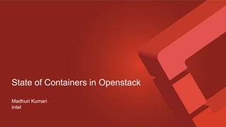 State of Containers in Openstack
Madhuri Kumari
Intel
 