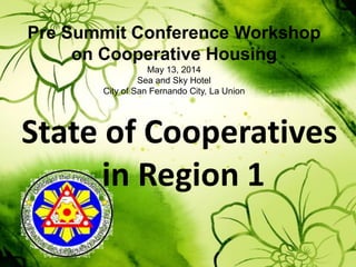 Pre Summit Conference Workshop
on Cooperative Housing
May 13, 2014
Sea and Sky Hotel
City of San Fernando City, La Union
 