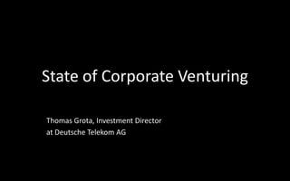 State of Corporate Venturing
Thomas Grota, Investment Director
at Deutsche Telekom AG
 