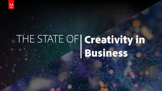 © 2017 Adobe Systems Incorporated. All Rights Reserved. Adobe Confidential.
THE STATE OF Creativity in
Business
 