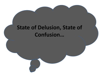 State of Delusion, State of
Confusion…
 