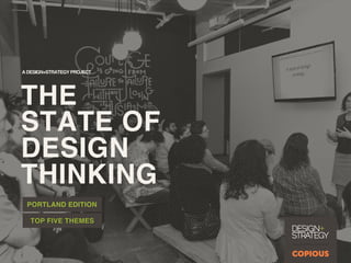 THE
STATE OF
DESIGN
THINKING!
PORTLAND EDITION!
A DESIGN+STRATEGY PROJECT!
TOP FIVE THEMES	

 