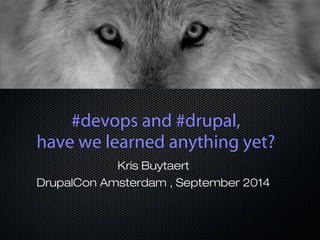#devops and #drupal, 
have we learned anything yet? 
Kris Buytaert 
DrupalCon Amsterdam , September 2014 
 