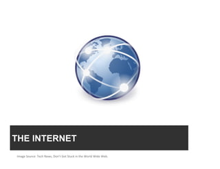 THE INTERNET
Image Source: Tech News, Don’t Get Stuck in the World Wide Web. 
 