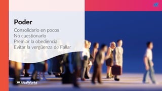 STARTUP X 10
Consolidarlo en pocos
No cuestionarlo
Premiar la obediencia
Evitar la vergüenza de Fallar
Poder
 