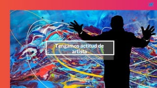 STARTUP X 25
Tengamos actitud de
artista
El pensamiento de la Era Conectada
 