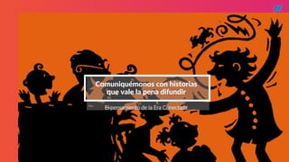 STARTUP X 27
Comuniquémonos con historias
que vale la pena difundir
El pensamiento de la Era Conectada
 