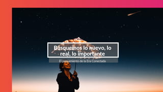 STARTUP X 30
Busquemos lo nuevo, lo
real, lo importante
El pensamiento de la Era Conectada
 