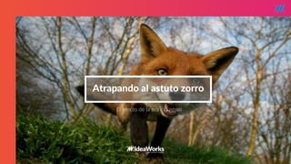 STARTUP X 7
Atrapando al astuto zorro
El efecto de la era industrial
 