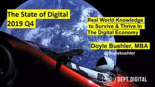 The State of Digital
2019 Q4
Doyle Buehler, MBA
@doylebuehler
Real World Knowledge
to Survive & Thrive In
The Digital Economy
 