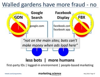 May 2018 / Page 47marketing.scienceconsulting group, inc.
linkedin.com/in/augustinefou
Walled gardens have more fraud - no...