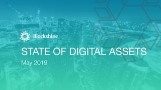 May 2019
STATE OF DIGITAL ASSETS
 