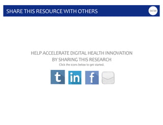 SHARE	THIS	RESOURCE	WITH	OTHERS
HELP	ACCELERATE	DIGITAL	HEALTH	INNOVATION	
BY	SHARING	THIS	RESEARCH	
Click the icons below...