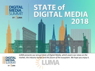 LUMA presents our annual State of Digital Media, which covers our views on the
market, the industry trends and the future of the ecosystem. We hope you enjoy it.
 