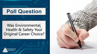 Was Environmental,
Health & Safety Your
Original Career Choice?
Poll Question
 