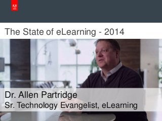 The State of eLearning - 2014
Dr. Allen Partridge
Sr. Technology Evangelist, eLearning
 