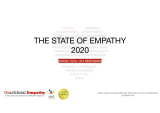 Heartificial Empathy
Putting Heart into Business and Artificial Intelligence
THE STATE OF EMPATHY
2020
Online study conducted Mar-Apr 2020 (also in French and Spanish)
by Minter Dial
GRAND TOTAL 1070 RESPONSES
 
