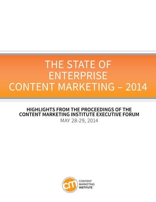 The State Of
Enterprise
Content Marketing – 2014
Highlights from the proceedings of the
content marketing institute executive forum
May 28-29, 2014
 