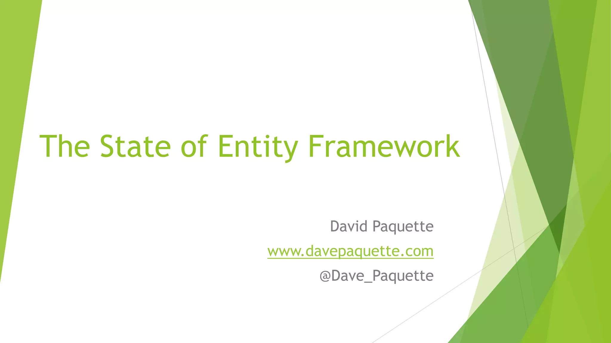 The State of Entity Framework
David Paquette
www.davepaquette.com
@Dave_Paquette
 