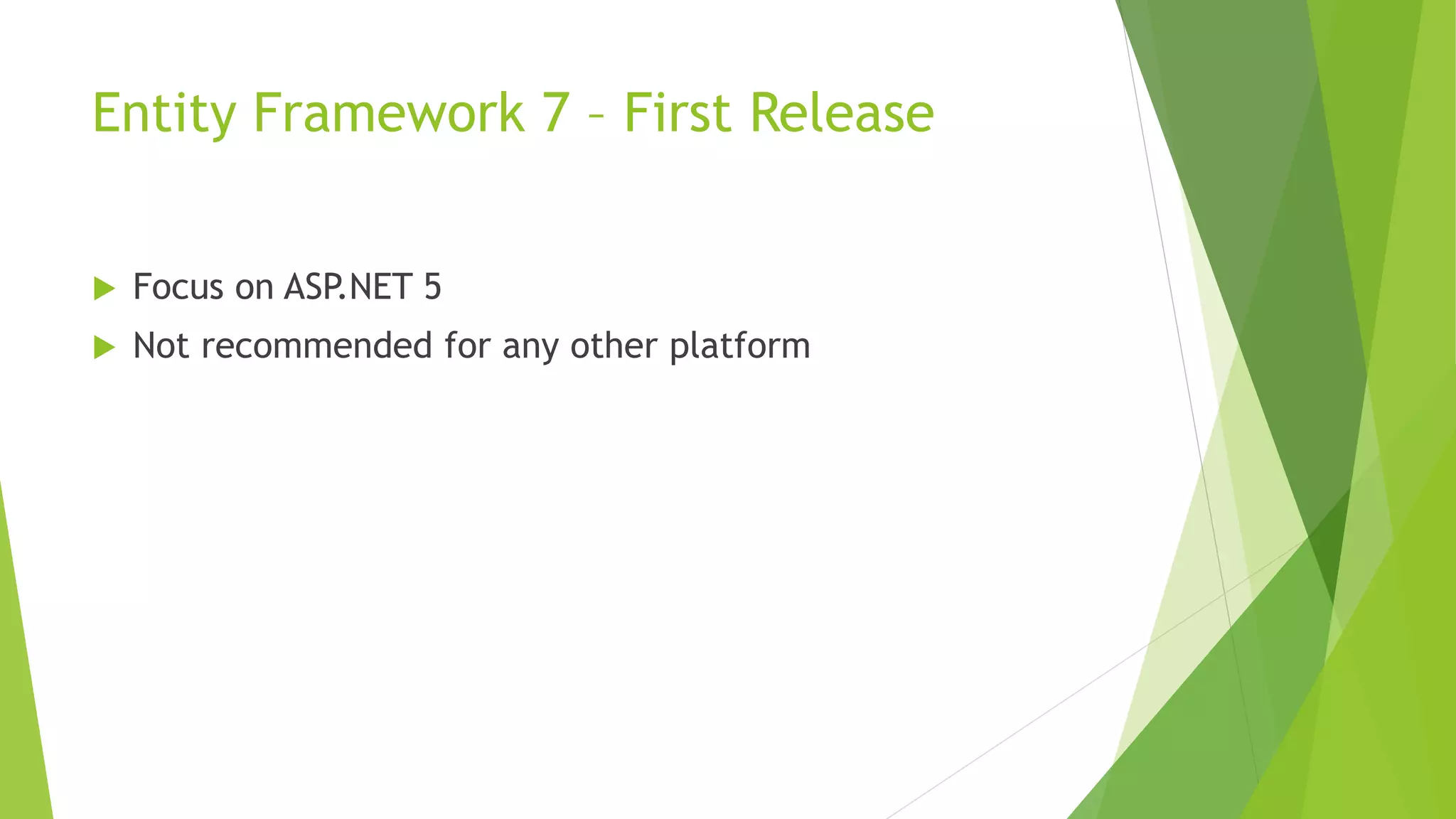 Entity Framework 7 – First Release
 Focus on ASP.NET 5
 Not recommended for any other platform
 