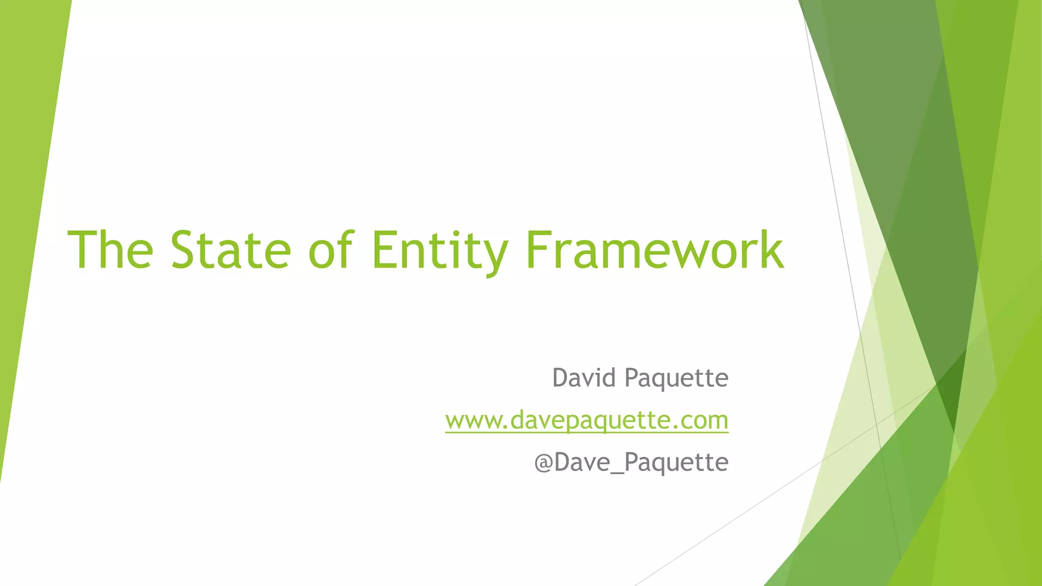 The State of Entity Framework
David Paquette
www.davepaquette.com
@Dave_Paquette
 