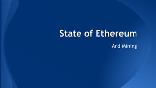 State of Ethereum
And Mining
 