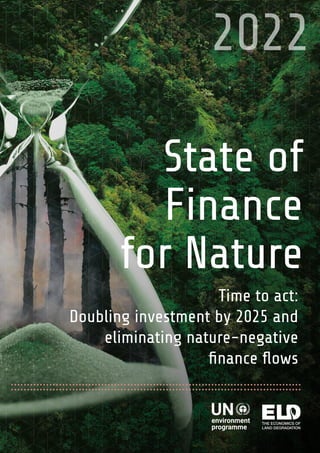 State of
Finance
for Nature
2022
Time to act:
Doubling investment by 2025 and
eliminating nature-negative
ﬁnance ﬂows
 