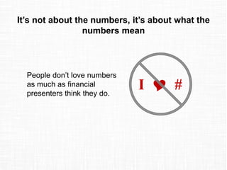 It’s not about the numbers, it’s about what the
numbers mean
I  #
People don’t love numbers
as much as financial
presente...