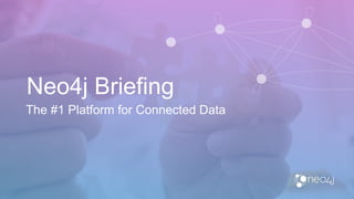 Neo4j Briefing
The #1 Platform for Connected Data
 