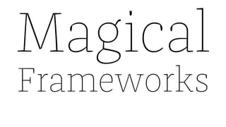 Magical
Frameworks
 