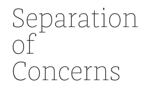 Separation
of
Concerns
 