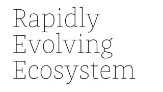 Rapidly
Evolving
Ecosystem
 