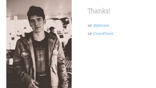 Thanks!
☞ @pheuter
☞ CrowdTwist
 