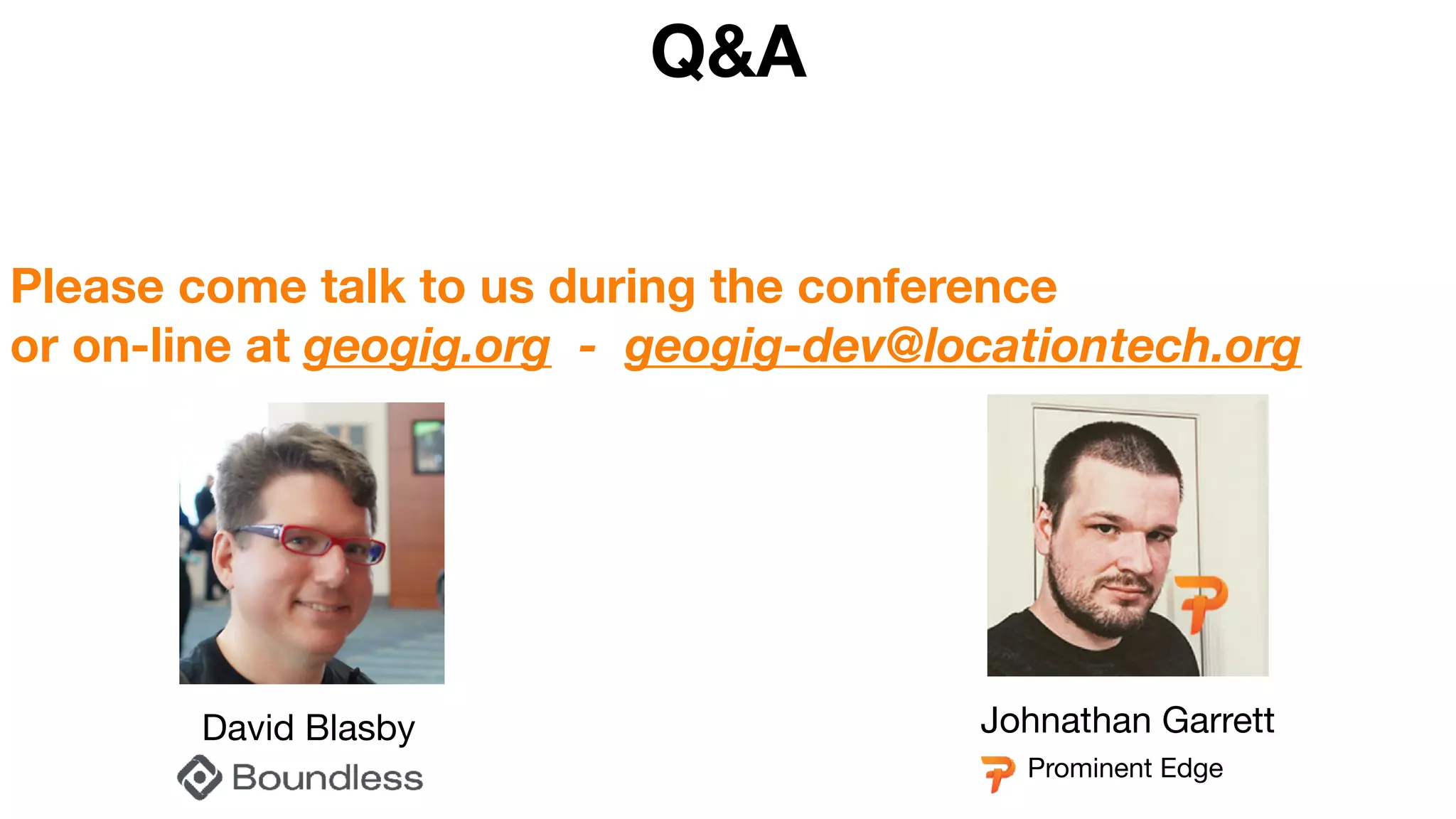 David Blasby Johnathan Garrett
Prominent Edge
Q&A
Please come talk to us during the conference
or on-line at geogig.org - geogig-dev@locationtech.org
 
