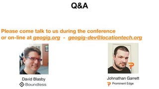 David Blasby Johnathan Garrett
Prominent Edge
Q&A
Please come talk to us during the conference
or on-line at geogig.org - geogig-dev@locationtech.org
 
