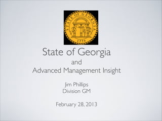 State of Georgia
and
Advanced Management Insight

Jim Phillips
Division GM

February 28, 2013
 